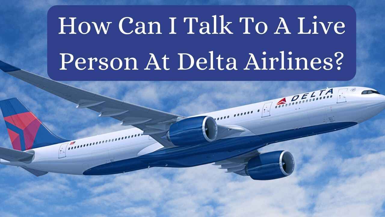 How Can I Talk To A Live Person At Delta Airlines?
