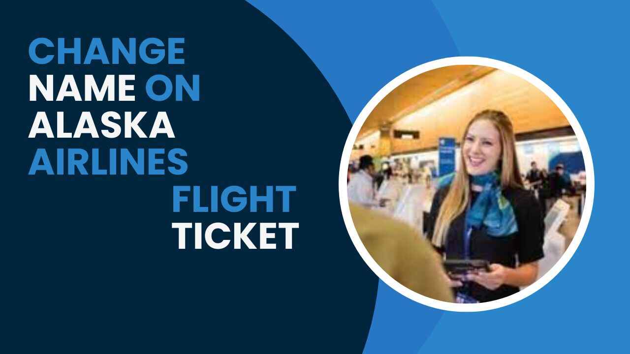Change Name on Alaska Airlines Flight Ticket