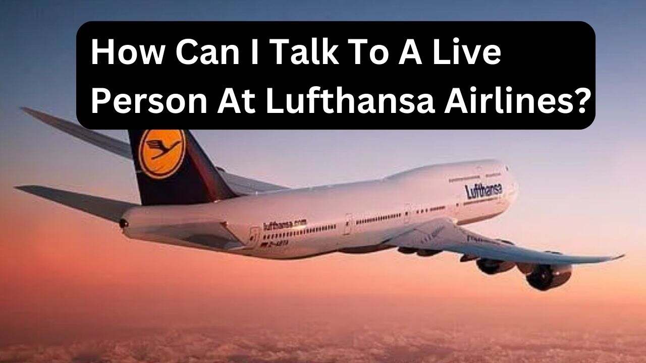 How Can I Talk To A Live Person At Lufthansa Airlines?