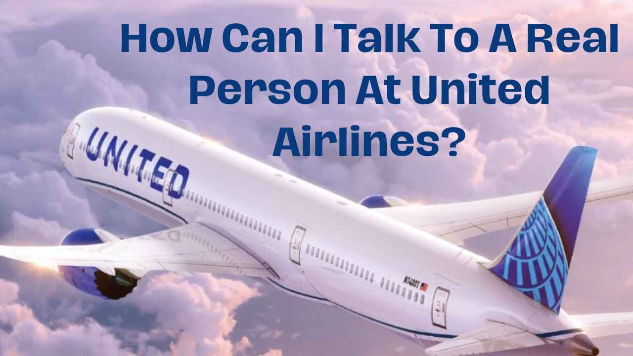 How Can I Talk To A Real Person At United Airlines?
