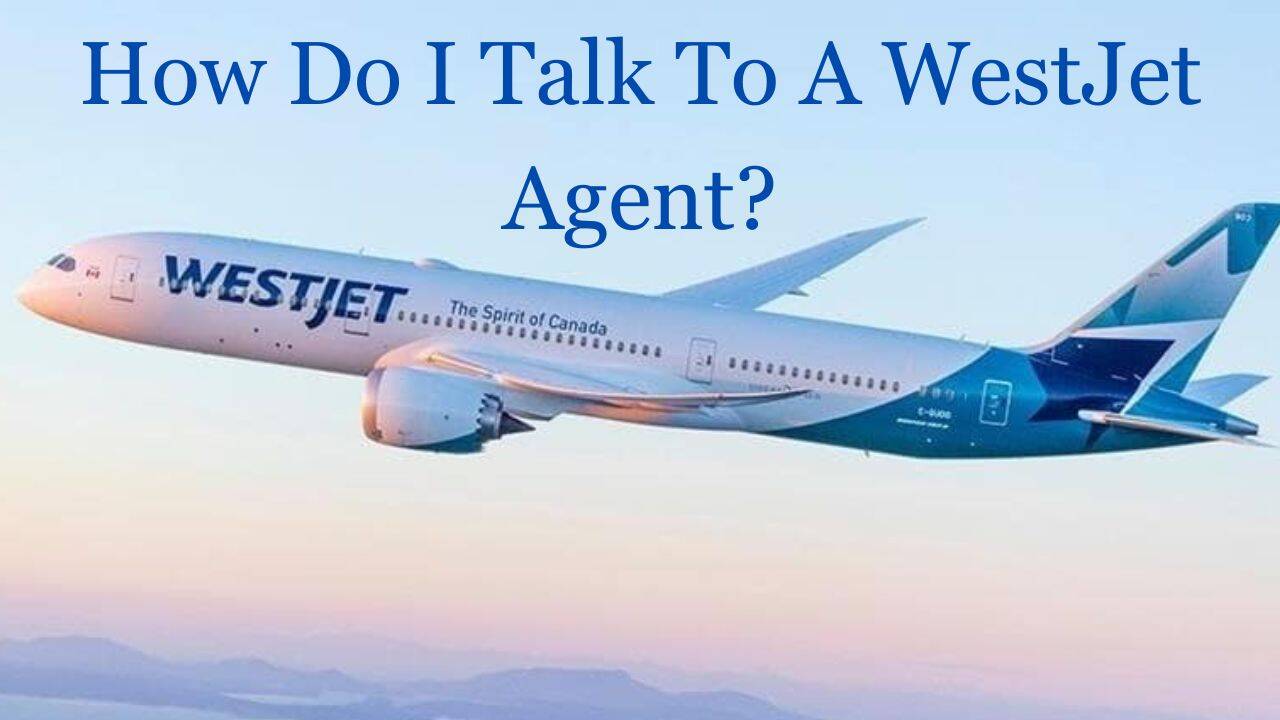 How Do I Talk To A WestJet Agent?